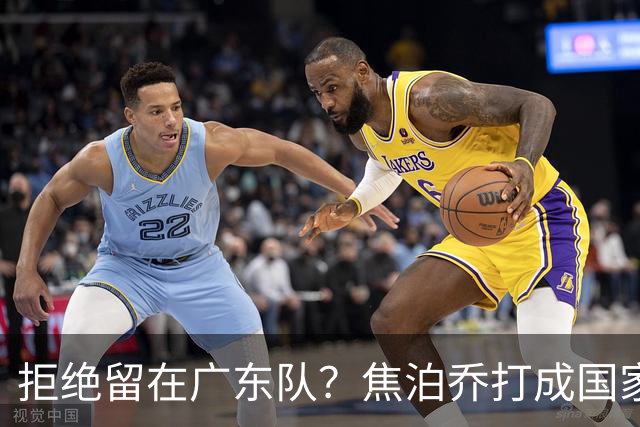 拒绝留在广东队？焦泊乔打成国家队大腿，扯下杜锋最后的蒙羞布！